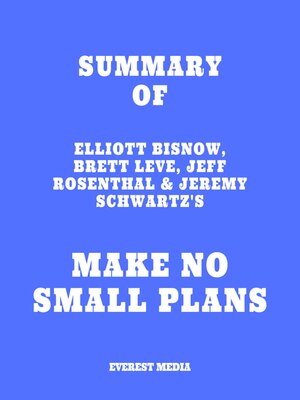 cover image of Summary of Elliott Bisnow, Brett Leve, Jeff Rosenthal & Jeremy Schwartz's Make No Small Plans